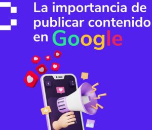 La importancia de publicar contenido en Google.